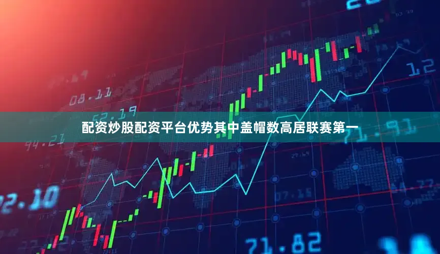 配资炒股配资平台优势其中盖帽数高居联赛第一